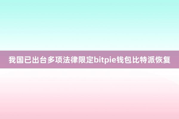 我国已出台多项法律限定bitpie钱包比特派恢复