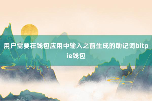 用户需要在钱包应用中输入之前生成的助记词bitpie钱包