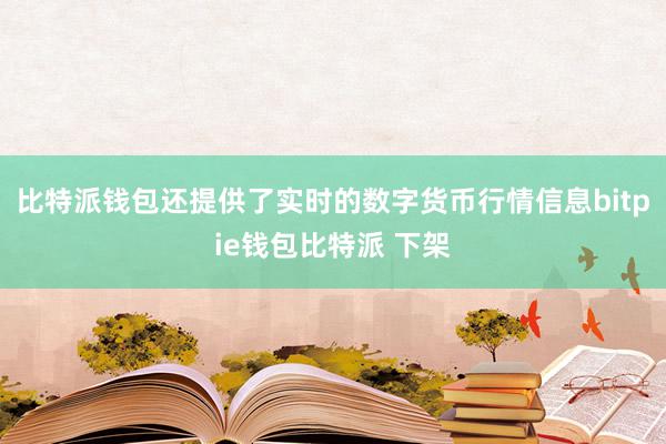 比特派钱包还提供了实时的数字货币行情信息bitpie钱包比特派 下架