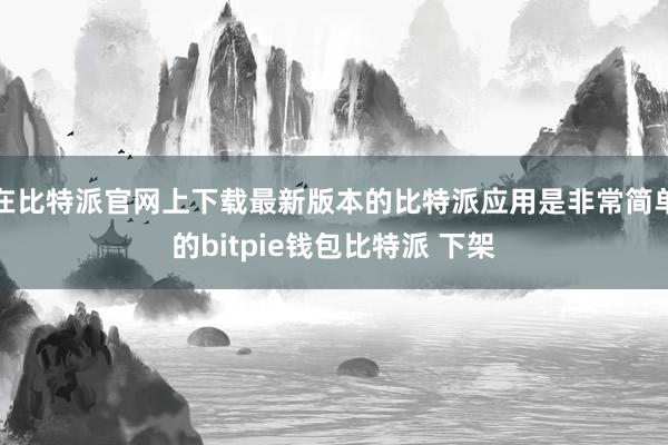 在比特派官网上下载最新版本的比特派应用是非常简单的bitpie钱包比特派 下架