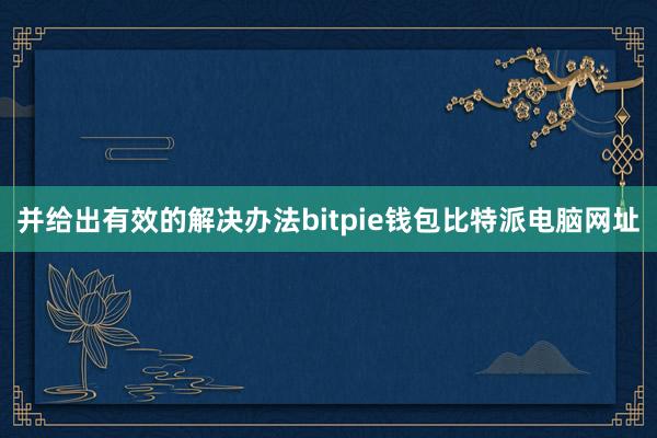 并给出有效的解决办法bitpie钱包比特派电脑网址