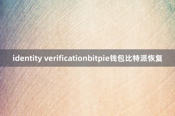 identity verificationbitpie钱包比特派恢复