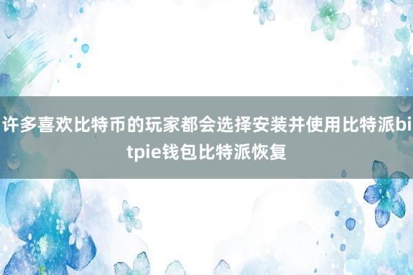 许多喜欢比特币的玩家都会选择安装并使用比特派bitpie钱包比特派恢复