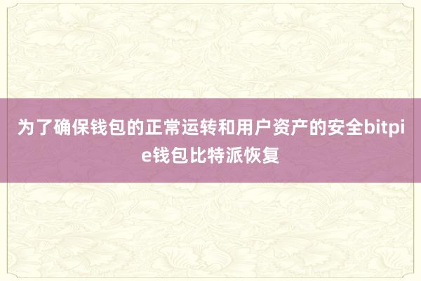 为了确保钱包的正常运转和用户资产的安全bitpie钱包比特派恢复