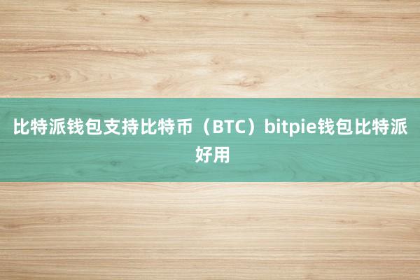 比特派钱包支持比特币（BTC）bitpie钱包比特派 好用