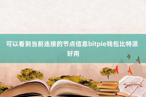 可以看到当前连接的节点信息bitpie钱包比特派 好用