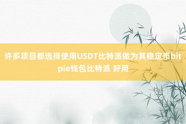 许多项目都选择使用USDT比特派做为其稳定币bitpie钱包比特派 好用