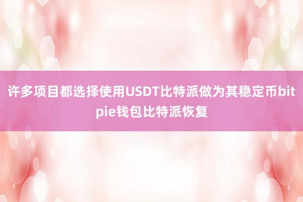 许多项目都选择使用USDT比特派做为其稳定币bitpie钱包比特派恢复