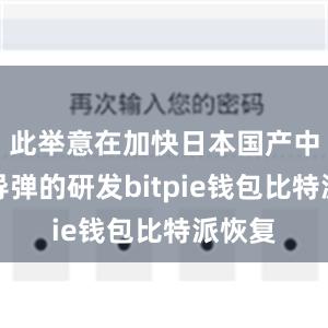 此举意在加快日本国产中远程导弹的研发bitpie钱包比特派恢复