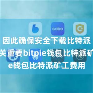 因此确保安全下载比特派钱包至关重要bitpie钱包比特派矿工费用