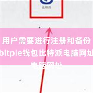 用户需要进行注册和备份bitpie钱包比特派电脑网址