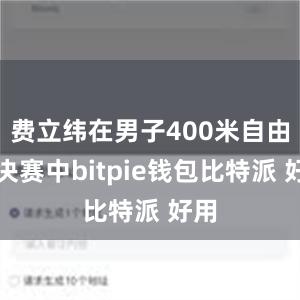 费立纬在男子400米自由泳决赛中bitpie钱包比特派 好用