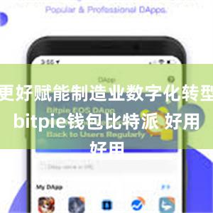 更好赋能制造业数字化转型bitpie钱包比特派 好用