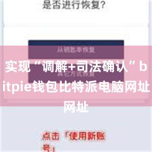 实现“调解+司法确认”bitpie钱包比特派电脑网址