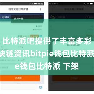 比特派吧提供了丰富多彩的区块链资讯bitpie钱包比特派 下架