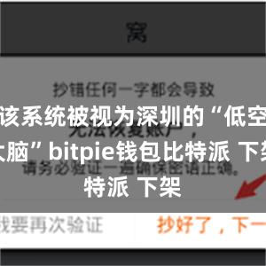 该系统被视为深圳的“低空大脑”bitpie钱包比特派 下架