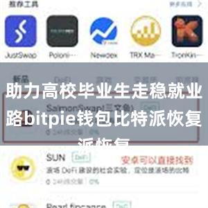 助力高校毕业生走稳就业路bitpie钱包比特派恢复