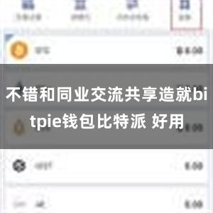 不错和同业交流共享造就bitpie钱包比特派 好用