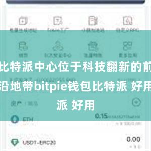 比特派中心位于科技翻新的前沿地带bitpie钱包比特派 好用