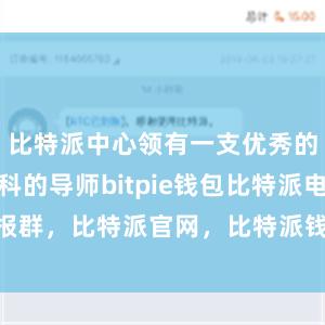 比特派中心领有一支优秀的团队和专科的导师bitpie钱包比特派电报群，比特派官网，比特派钱包，比特派下载