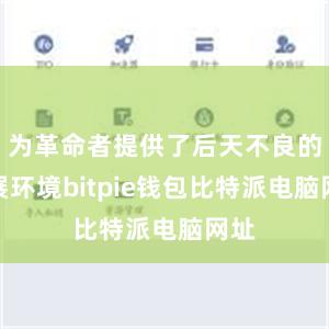 为革命者提供了后天不良的发展环境bitpie钱包比特派电脑网址