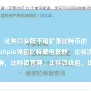 这种口头既不错扩张比特币的使用范围bitpie钱包比特派电报群，比特派官网，比特派钱包，比特派下载