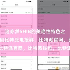 这亦然SHIB的美艳性特色之一bitpie钱包比特派电报群，比特派官网，比特派钱包，比特派下载