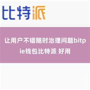 让用户不错随时治理问题bitpie钱包比特派 好用