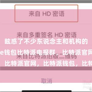 眩惑了不少东说念主和机构的神情bitpie钱包比特派电报群，比特派官网，比特派钱包，比特派下载