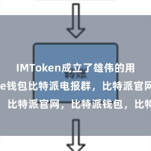 IMToken成立了雄伟的用户社区bitpie钱包比特派电报群，比特派官网，比特派钱包，比特派下载