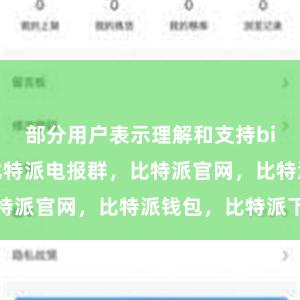 部分用户表示理解和支持bitpie钱包比特派电报群，比特派官网，比特派钱包，比特派下载