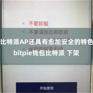 比特派AP还具有愈加安全的特色bitpie钱包比特派 下架